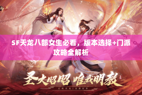 SF天龙八部女生必看，版本选择+门派攻略全解析