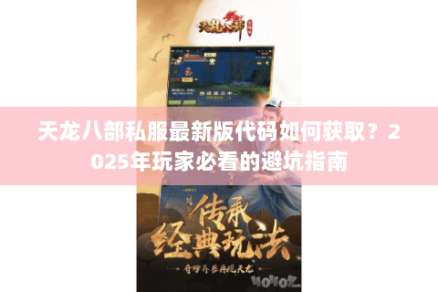 天龙八部私服最新版代码如何获取？2025年玩家必看的避坑指南
