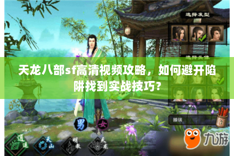 天龙八部sf高清视频攻略，如何避开陷阱找到实战技巧？