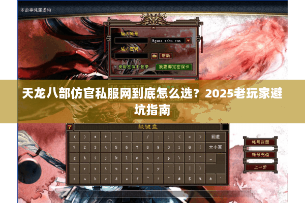 天龙八部仿官私服网到底怎么选？2025老玩家避坑指南