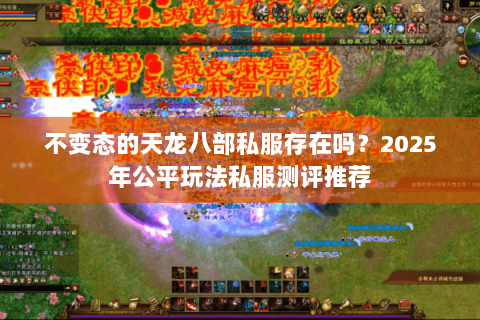 不变态的天龙八部私服存在吗？2025年公平玩法私服测评推荐