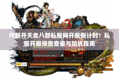 代新开天龙八部私服网开服倒计时！私服开服预告查询与防坑指南