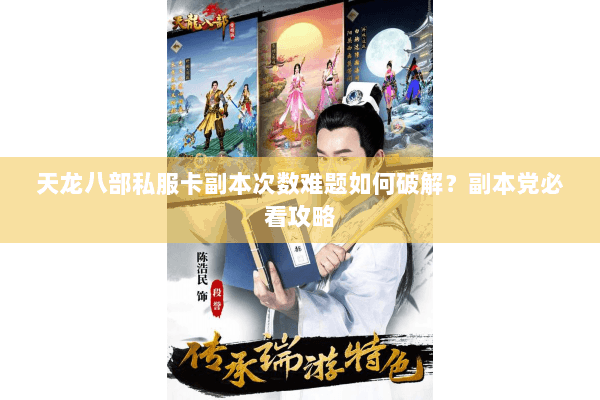 天龙八部私服卡副本次数难题如何破解？副本党必看攻略