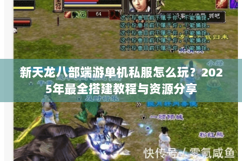 新天龙八部端游单机私服怎么玩？2025年最全搭建教程与资源分享