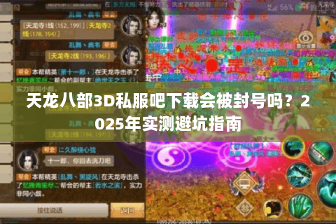 天龙八部3D私服吧下载会被封号吗？2025年实测避坑指南