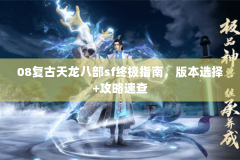 08复古天龙八部sf终极指南，版本选择+攻略速查