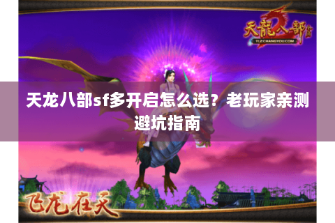天龙八部sf多开启怎么选？老玩家亲测避坑指南