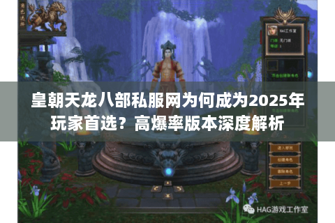 皇朝天龙八部私服网为何成为2025年玩家首选？高爆率版本深度解析