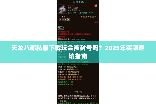 天龙八部私服下载玩会被封号吗？2025年实测避坑指南