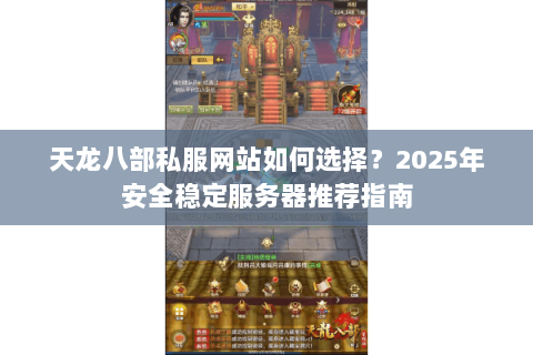 天龙八部私服网站如何选择？2025年安全稳定服务器推荐指南