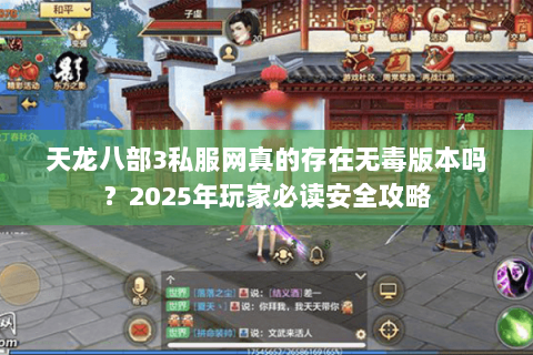 天龙八部3私服网真的存在无毒版本吗？2025年玩家必读安全攻略