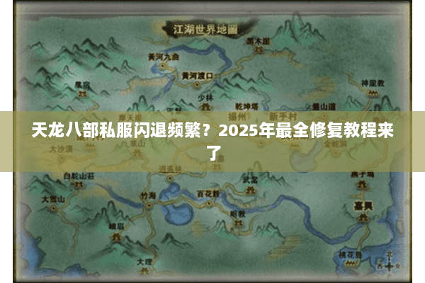 天龙八部私服闪退频繁？2025年最全修复教程来了