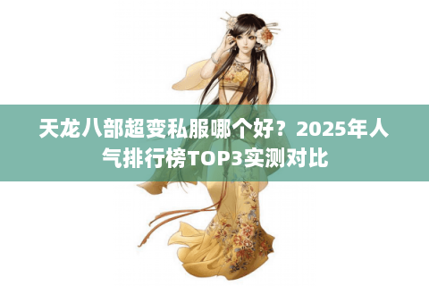 天龙八部超变私服哪个好？2025年人气排行榜TOP3实测对比
