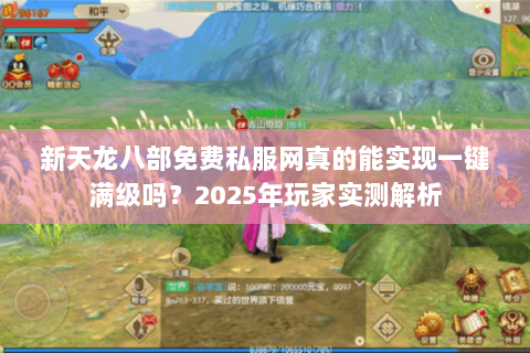 新天龙八部免费私服网真的能实现一键满级吗？2025年玩家实测解析