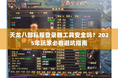 天龙八部私服登录器工具安全吗？2025年玩家必看避坑指南
