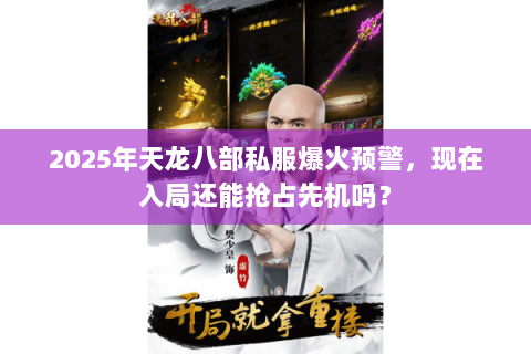 2025年天龙八部私服爆火预警，现在入局还能抢占先机吗？