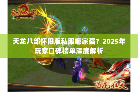 天龙八部怀旧版私服哪家强？2025年玩家口碑榜单深度解析