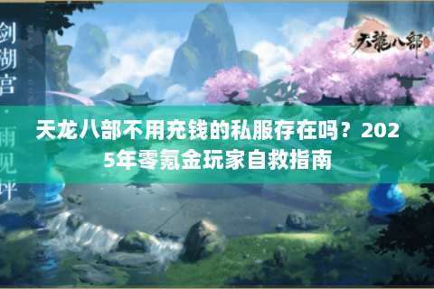 天龙八部不用充钱的私服存在吗？2025年零氪金玩家自救指南