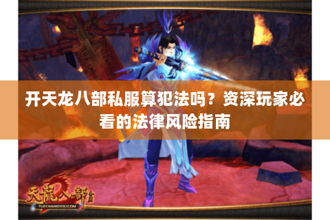 开天龙八部私服算犯法吗？资深玩家必看的法律风险指南