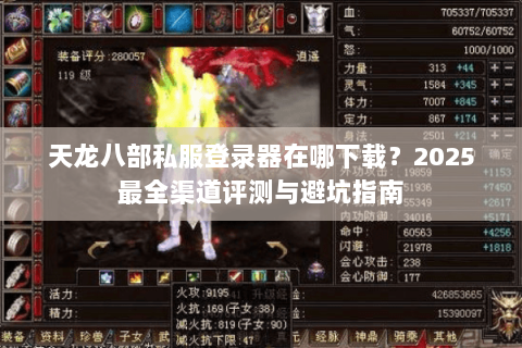 天龙八部私服登录器在哪下载？2025最全渠道评测与避坑指南
