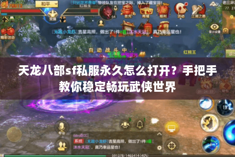 天龙八部sf私服永久怎么打开？手把手教你稳定畅玩武侠世界