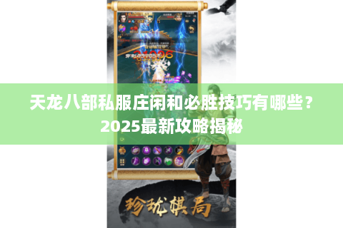 天龙八部私服庄闲和必胜技巧有哪些?2025最新攻略揭秘 天龙八部私服庄闲和必胜技巧有哪些?2025最新攻略揭秘
