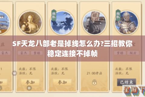 SF天龙八部老是掉线怎么办?三招教你稳定连接不掉帧