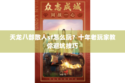 天龙八部散人sf怎么玩？十年老玩家教你避坑技巧