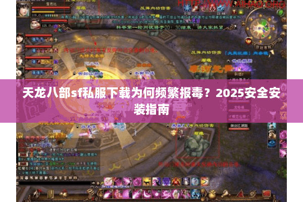 天龙八部sf私服下载为何频繁报毒？2025安全安装指南