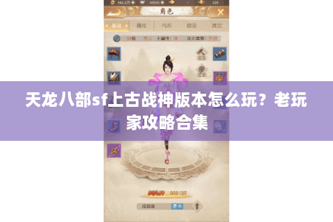 天龙八部sf上古战神版本怎么玩？老玩家攻略合集