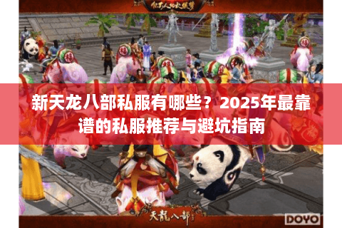 新天龙八部私服有哪些？2025年最靠谱的私服推荐与避坑指南