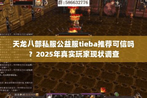 天龙八部私服公益服tieba推荐可信吗？2025年真实玩家现状调查