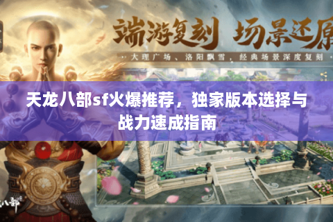 天龙八部sf火爆推荐，独家版本选择与战力速成指南