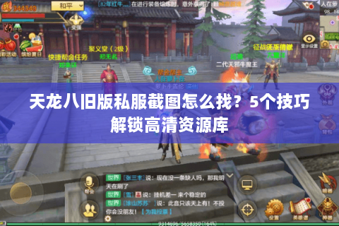 天龙八旧版私服截图怎么找？5个技巧解锁高清资源库