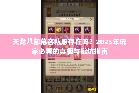 天龙八部慕容私服存在吗?2025年玩家必看的真相与避坑指南 天龙八部慕容私服存在吗?2025年玩家必看的真相与避坑指南