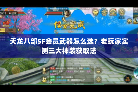 天龙八部SF会员武器怎么选？老玩家实测三大神装获取法