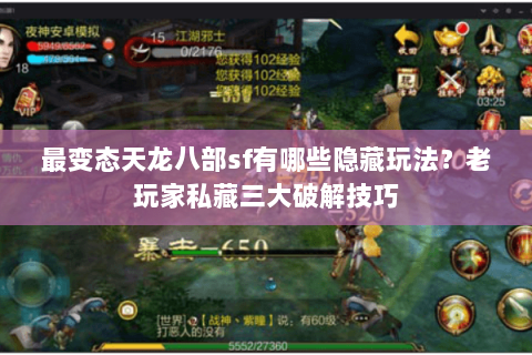 最变态天龙八部sf有哪些隐藏玩法？老玩家私藏三大破解技巧