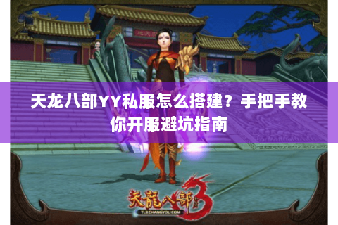 天龙八部YY私服怎么搭建？手把手教你开服避坑指南