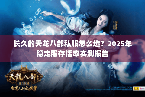长久的天龙八部私服怎么选？2025年稳定服存活率实测报告