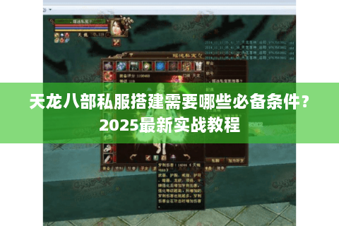 天龙八部私服搭建需要哪些必备条件？2025最新实战教程