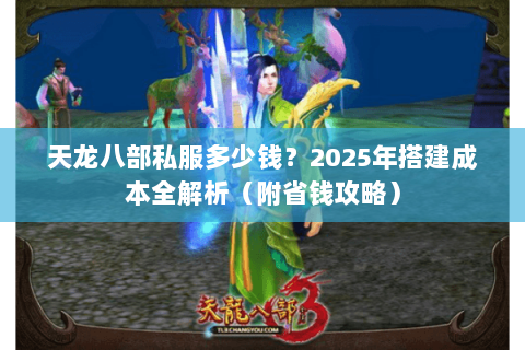 天龙八部私服多少钱？2025年搭建成本全解析（附省钱攻略）