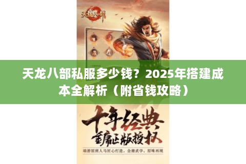 天龙八部私服多少钱？2025年搭建成本全解析（附省钱攻略）