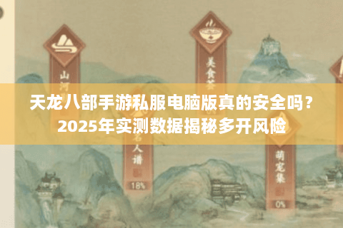 天龙八部手游私服电脑版真的安全吗？2025年实测数据揭秘多开风险