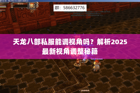 天龙八部私服能调视角吗？解析2025最新视角调整秘籍