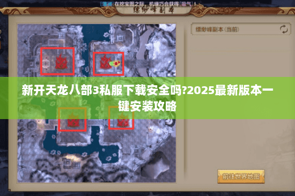 新开天龙八部3私服下载安全吗?2025最新版本一键安装攻略 新开天龙八部3私服下载安全吗?2025最新版本一键安装攻略