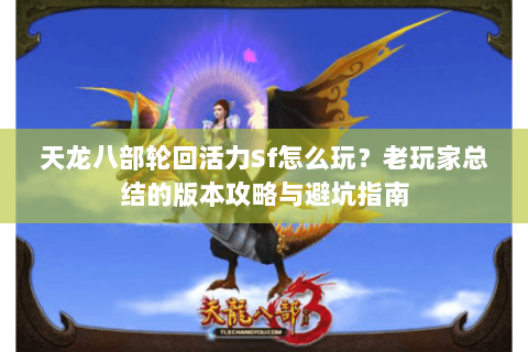 天龙八部轮回活力Sf怎么玩？老玩家总结的版本攻略与避坑指南