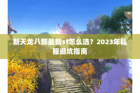 新天龙八部最新sf怎么选？2023年私服避坑指南