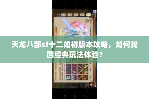 天龙八部sf十二如初版本攻略，如何找回经典玩法体验？