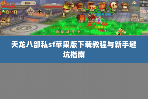 天龙八部私sf苹果版下载教程与新手避坑指南