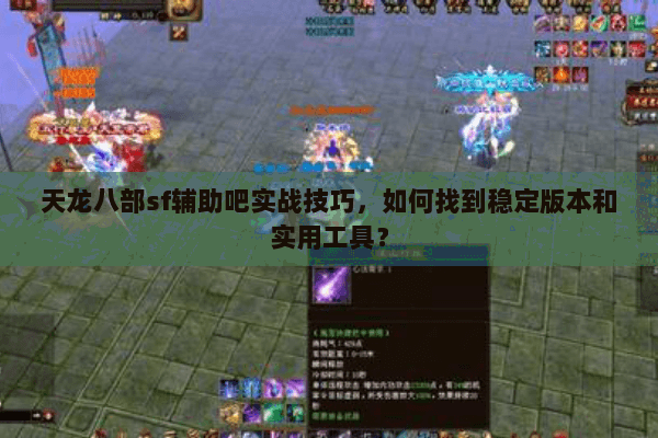 天龙八部sf辅助吧实战技巧，如何找到稳定版本和实用工具？